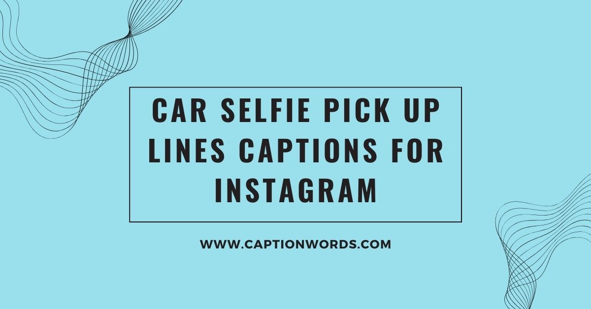 Car Selfie Pick Up Lines Captions for Instagram