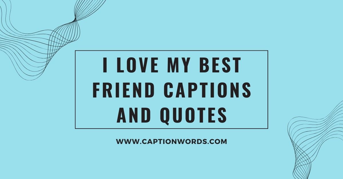 I Love My Best Friend Captions and Quotes