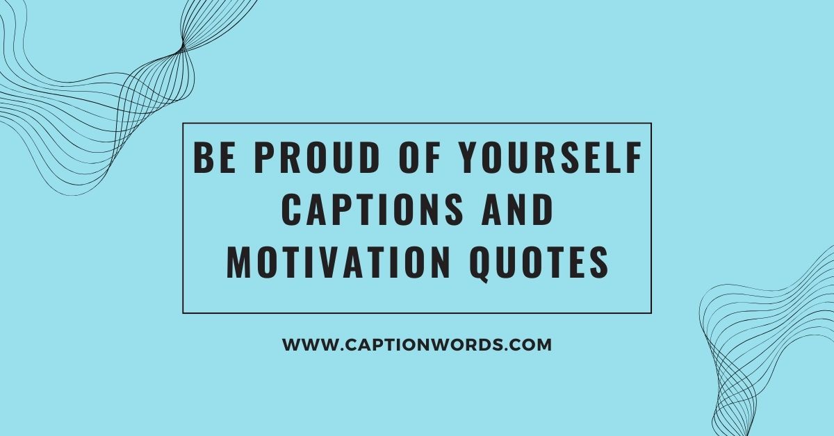 Be Proud of Yourself Captions and Motivation Quotes