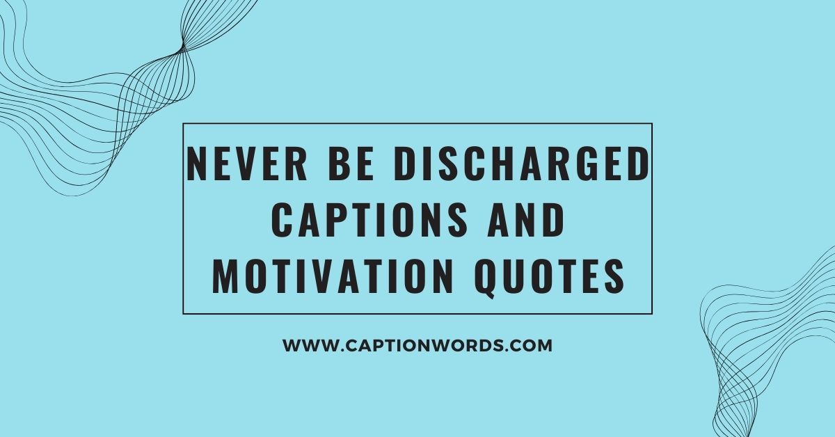 Never Be Discharged Captions and Motivation Quotes