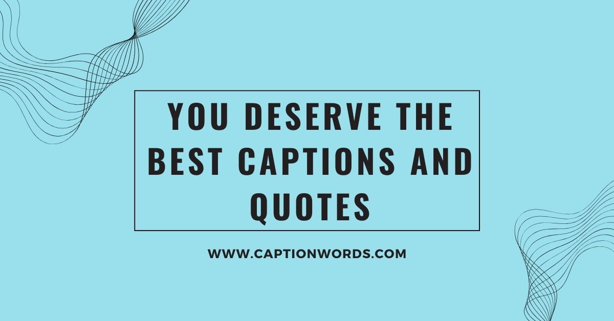 You Deserve the Best Captions and Quotes