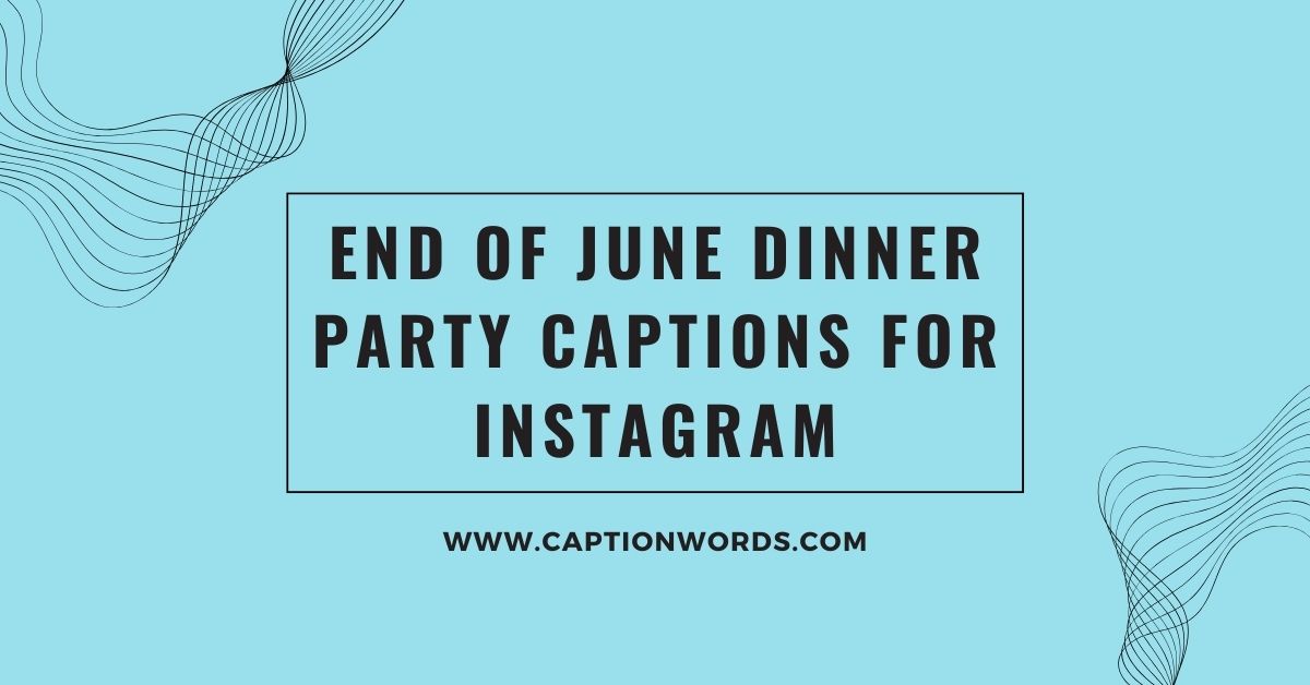 End of June Dinner Party Captions for Instagram