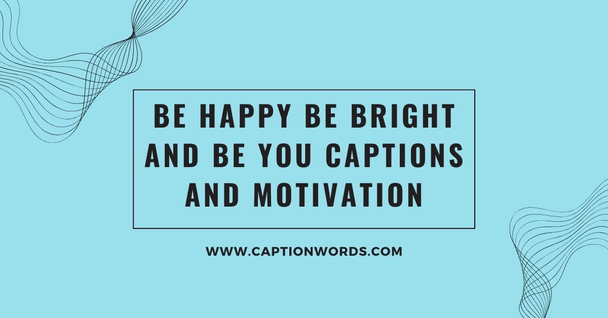 Be Happy Be Bright and Be You Captions and Motivation