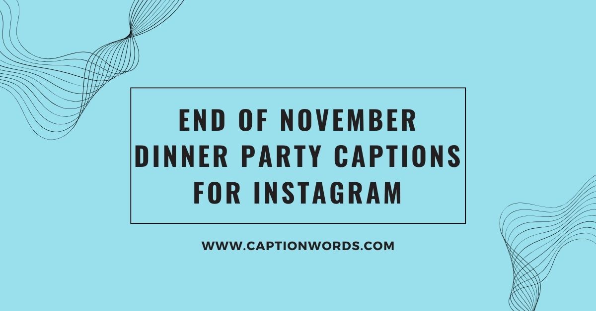 End of November Dinner Party Captions for Instagram