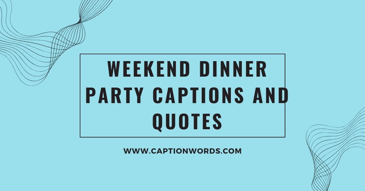 Weekend Dinner Party Captions and Quotes