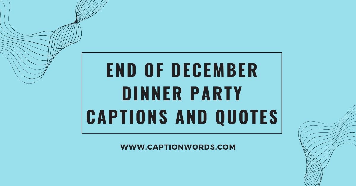 End of December Dinner Party Captions and Quotes