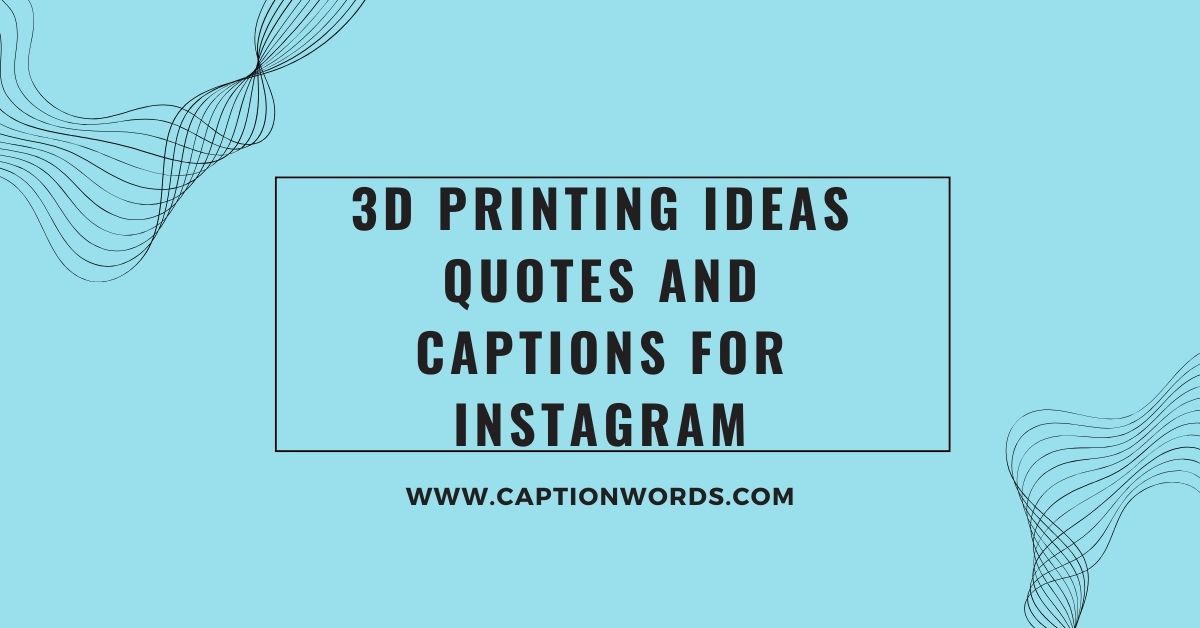 3D Printing Ideas Quotes and Captions for Instagram