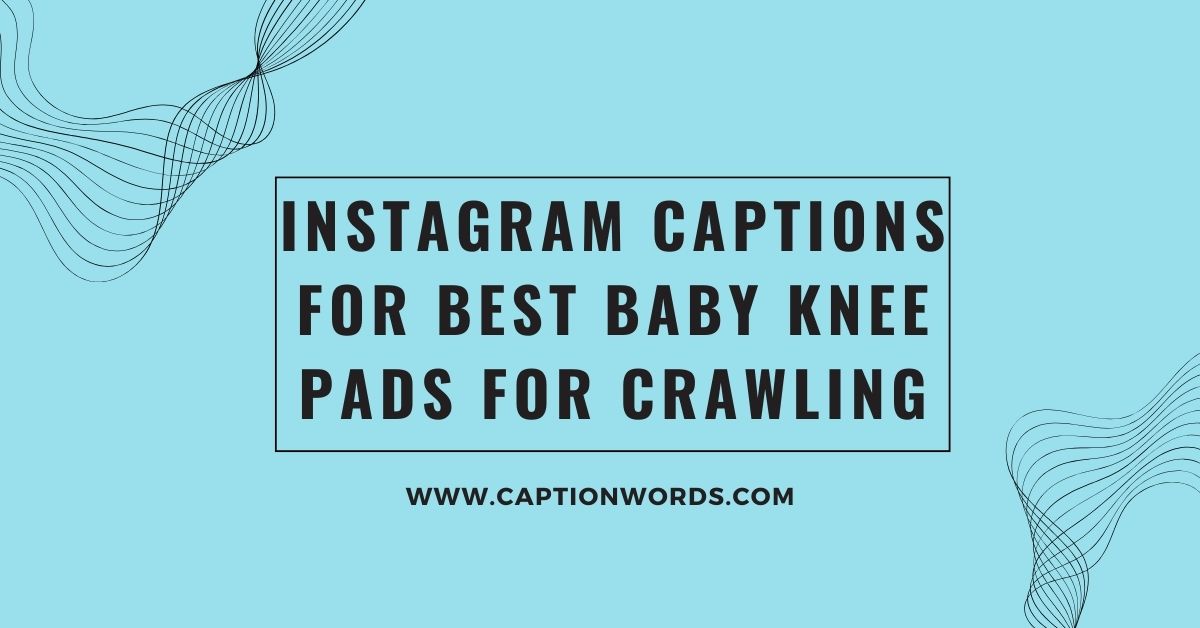 Instagram Captions for Best Baby Knee Pads for Crawling