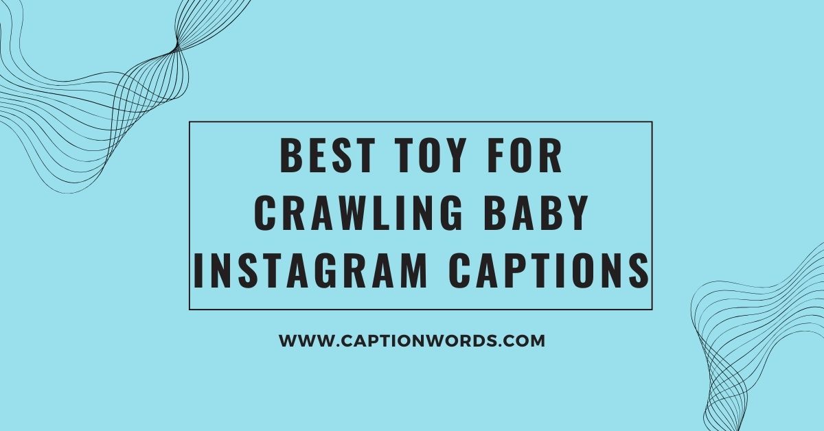 Best Toy for Crawling Baby Instagram Captions