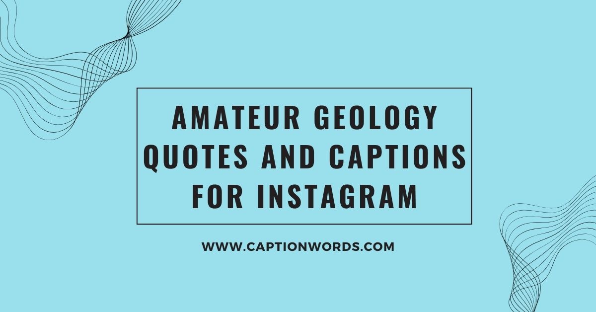 Amateur Geology Quotes and Captions for Instagram
