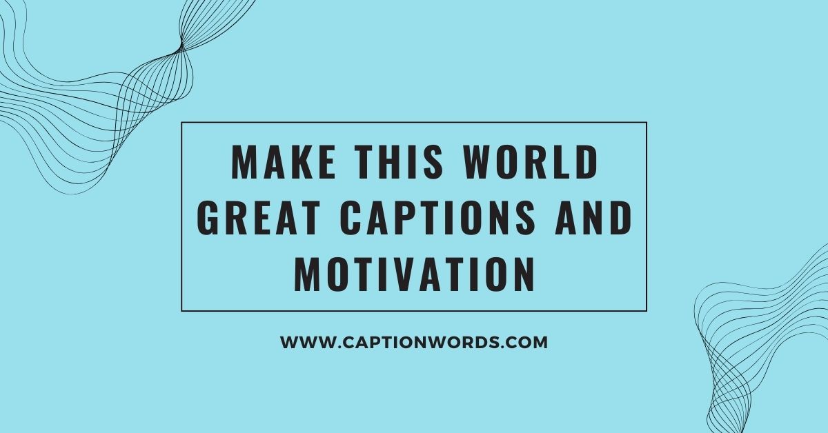 Make This World Great Captions and Motivation