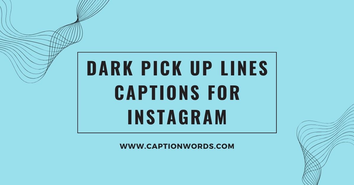 Dark Pick Up Lines Captions for Instagram