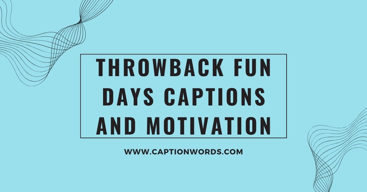 Throwback Fun Days Captions and Motivation