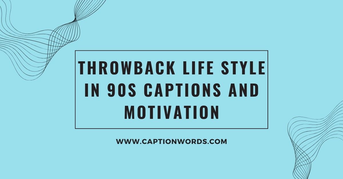 Throwback Life Style in 90s Captions and Motivation