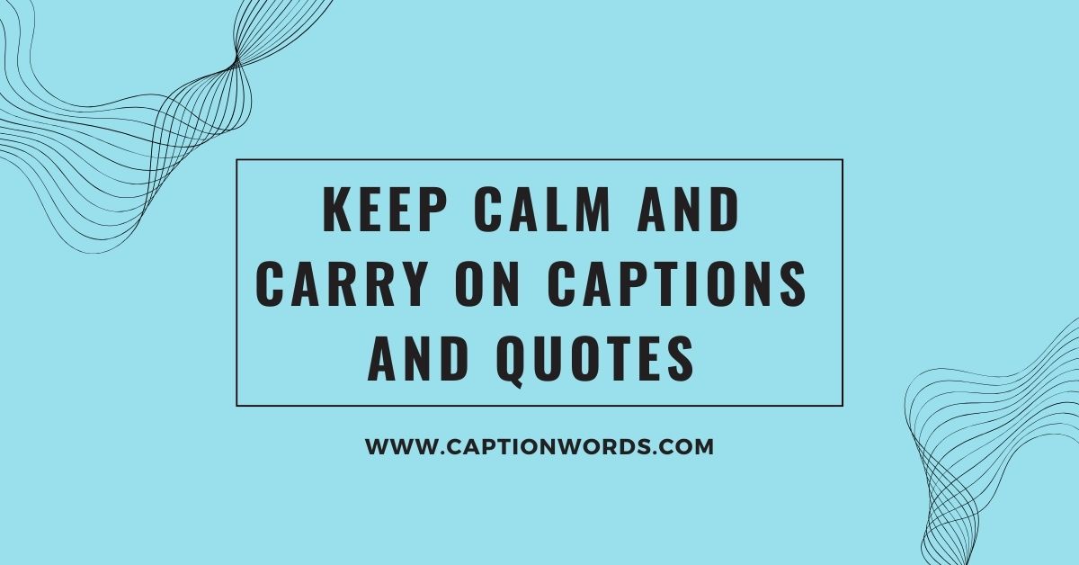 Keep Calm and Carry On Captions and Quotes
