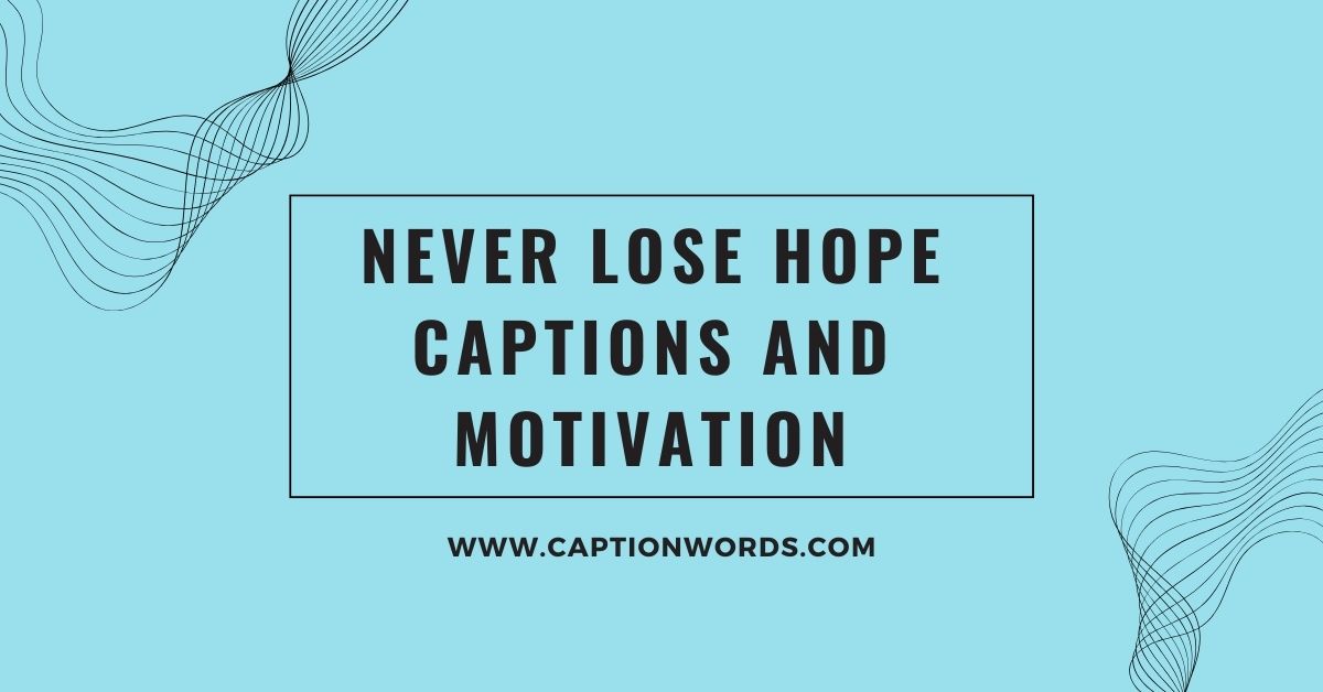 Never Lose Hope Captions and Motivation