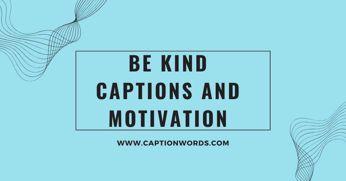 Be Kind Captions and Motivation