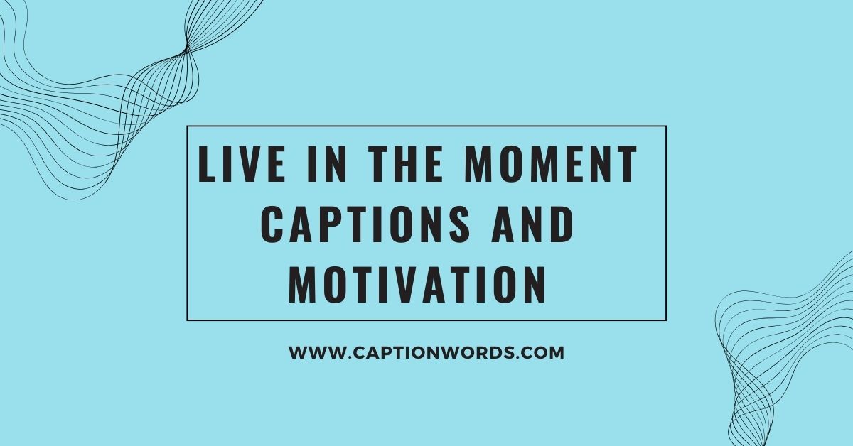 Live In the Moment Captions and Motivation