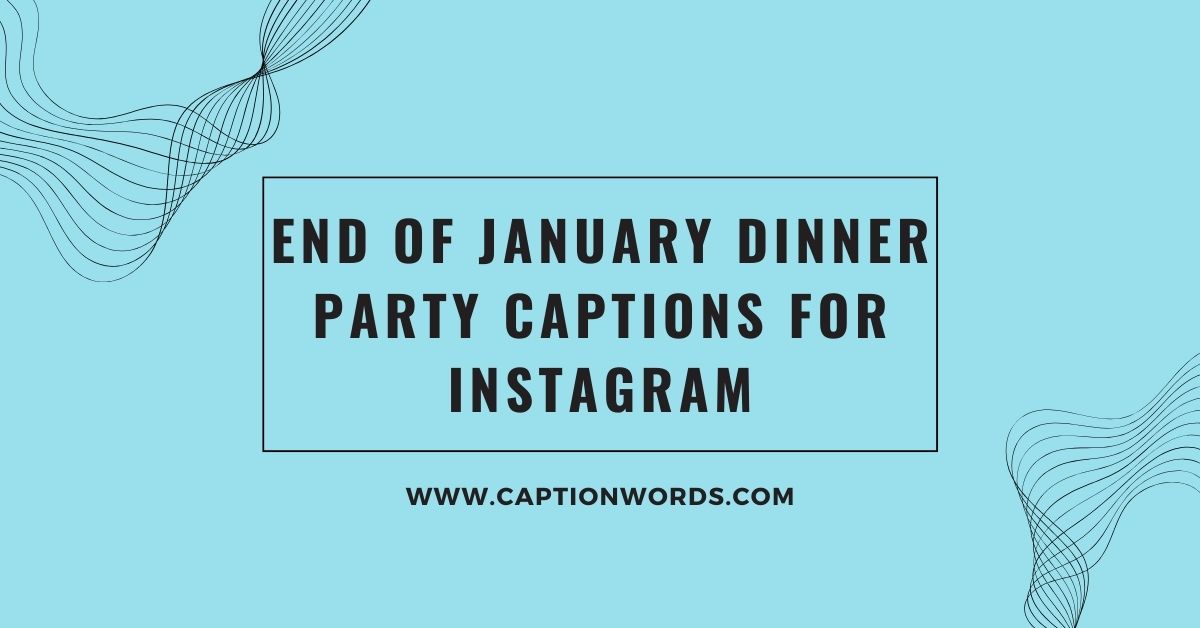 End of January Dinner Party Captions for Instagram