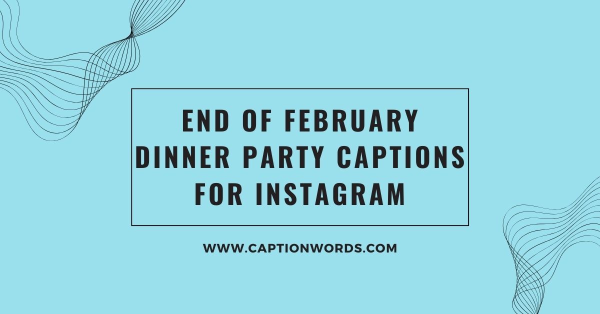 End of February Dinner Party Captions for Instagram