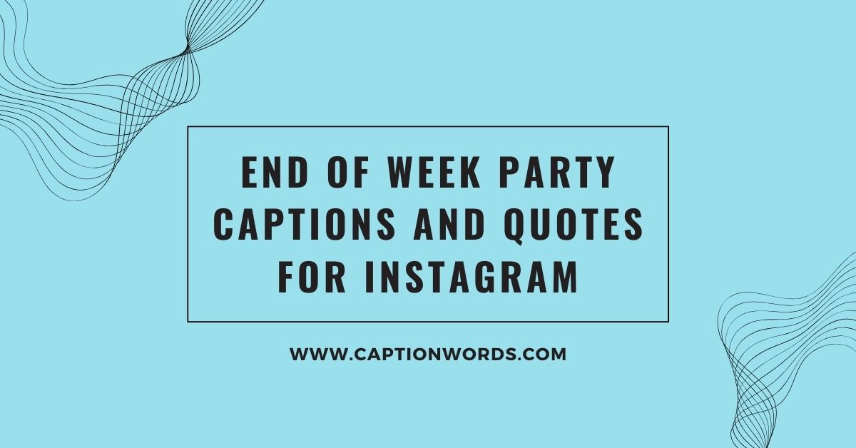 End of Week Party Captions and Quotes for Instagram