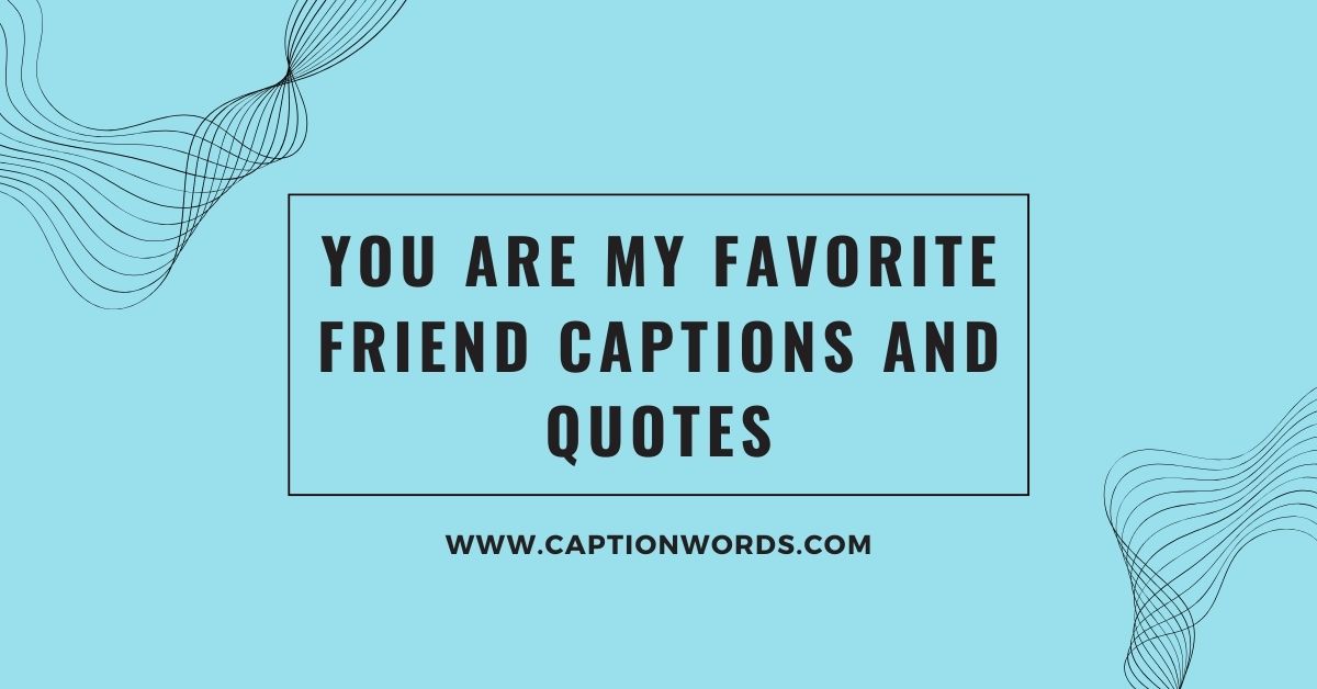 You Are My Favorite Friend Captions and Quotes