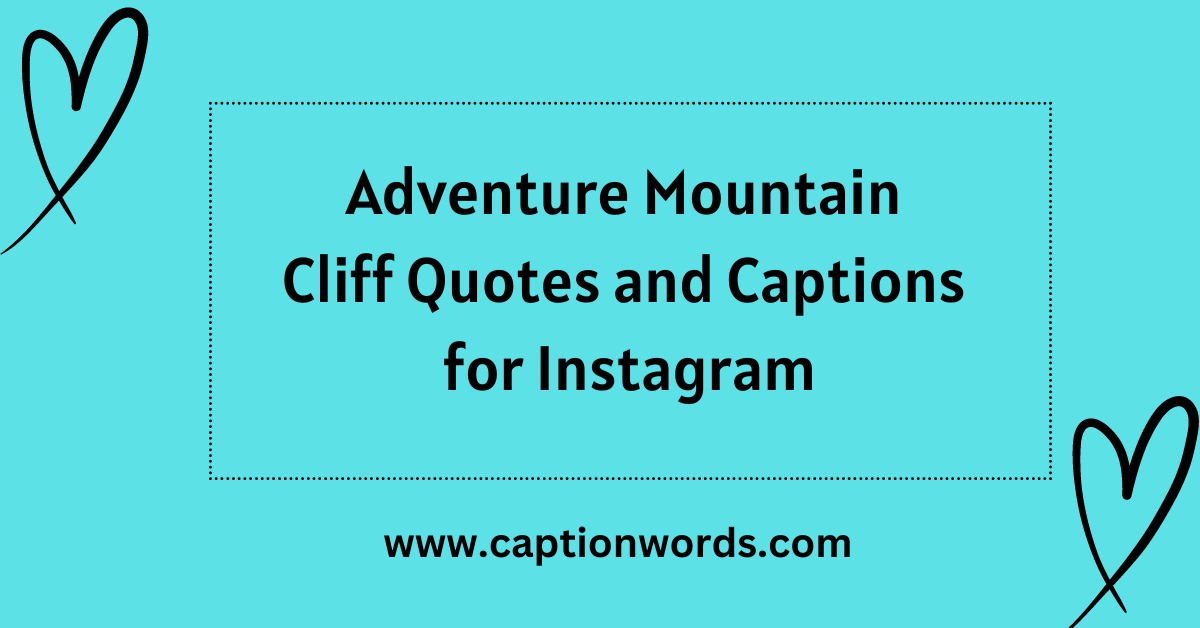 Adventure Mountain Cliff Quotes and Instagram Captions? Embarking on a journey to the majestic mountains or conquering rugged