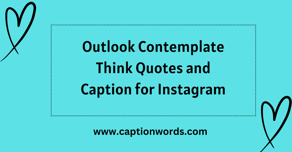 Outlook Contemplate Think Quotes and Captions for Instagram," a carefully curated collection of insightful quotes and captions crafted to prompt
