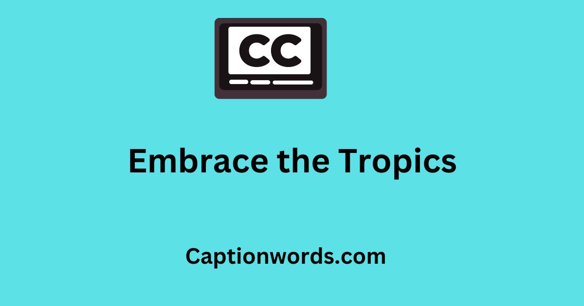 Embrace the Tropics