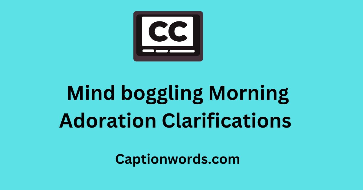 Morning Adoration Clarifications